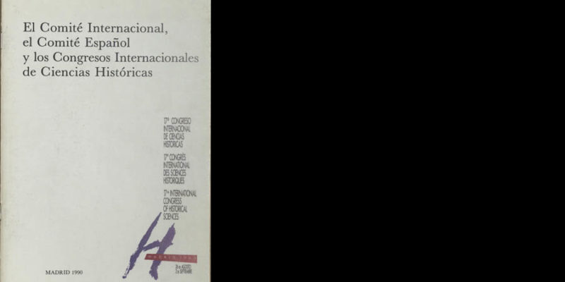 El Comité Internacional, el Comité Español y los Congresos Internacionales de Ciencias Históricas